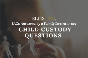 [Ellis Law] Commonly Asked Child Custody Questions Answered by a Family Law Attorney - Spartanburg SC -Greenville SC