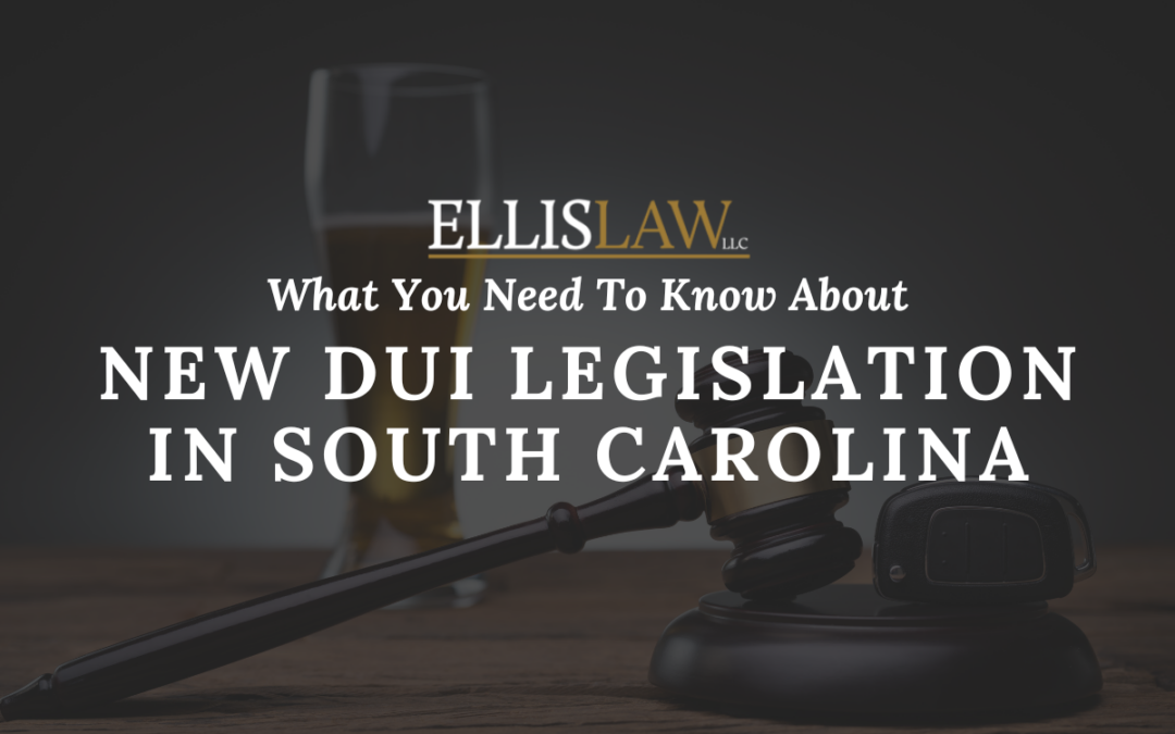 [Ellis Law] New DUI Legislation in South Carolina What You Need to Know- Greenville SC Spartanburg SC